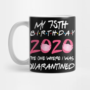 75th birthday 2020 the one where i was quarantined  funny bday gift Mug